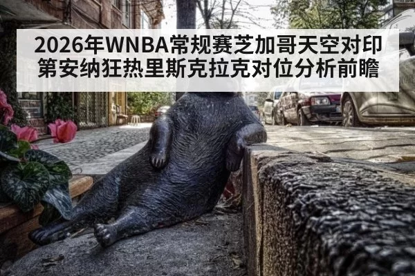 2026年WNBA常规赛芝加哥天空对印第安纳狂热里斯克拉克对位分析前瞻
